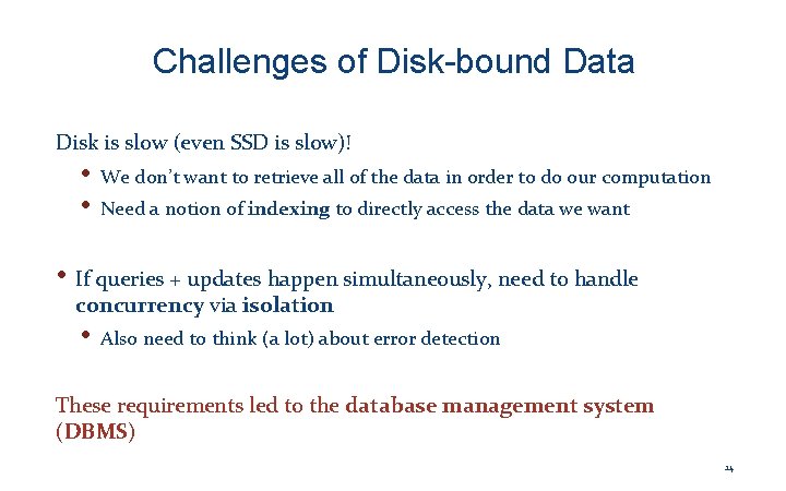 Challenges of Disk-bound Data Disk is slow (even SSD is slow)! • • We