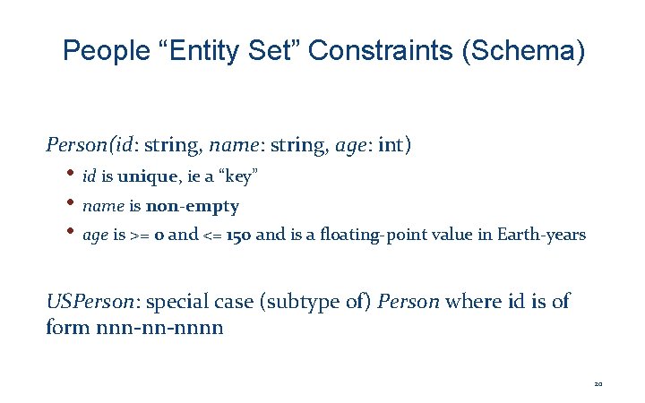 People “Entity Set” Constraints (Schema) Person(id: string, name: string, age: int) • id is