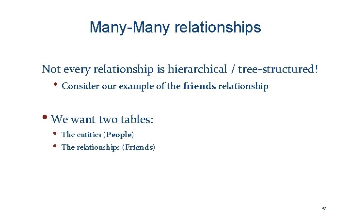 Many-Many relationships Not every relationship is hierarchical / tree-structured! • Consider our example of