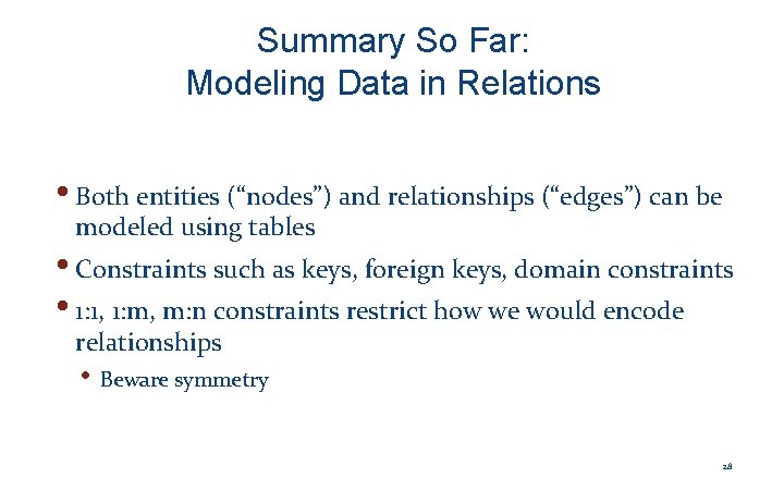 Summary So Far: Modeling Data in Relations • Both entities (“nodes”) and relationships (“edges”)