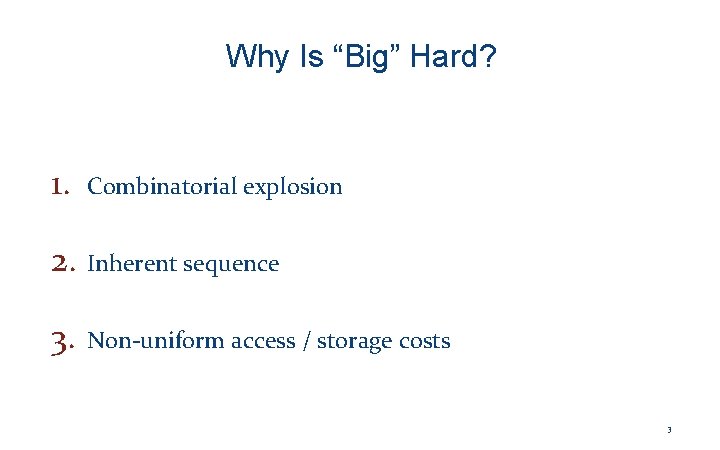 Why Is “Big” Hard? 1. Combinatorial explosion 2. Inherent sequence 3. Non-uniform access /