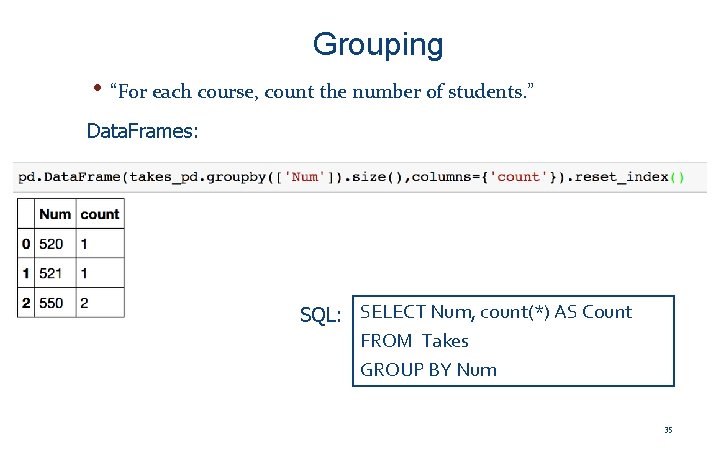 Grouping • “For each course, count the number of students. ” Data. Frames: SQL: