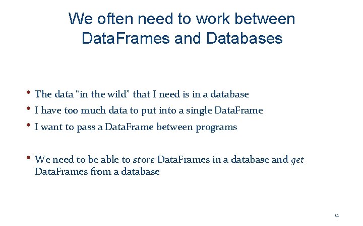 We often need to work between Data. Frames and Databases • The data “in