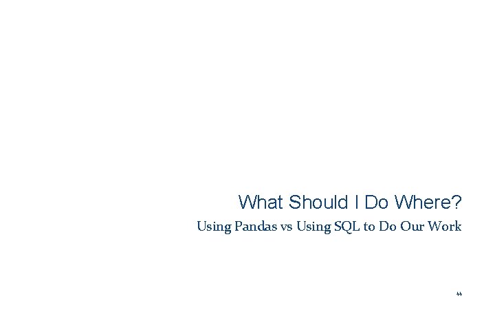 What Should I Do Where? Using Pandas vs Using SQL to Do Our Work