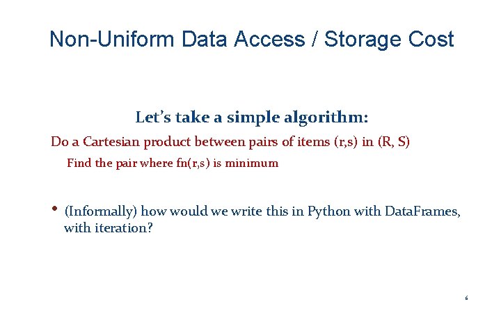 Non-Uniform Data Access / Storage Cost Let’s take a simple algorithm: Do a Cartesian