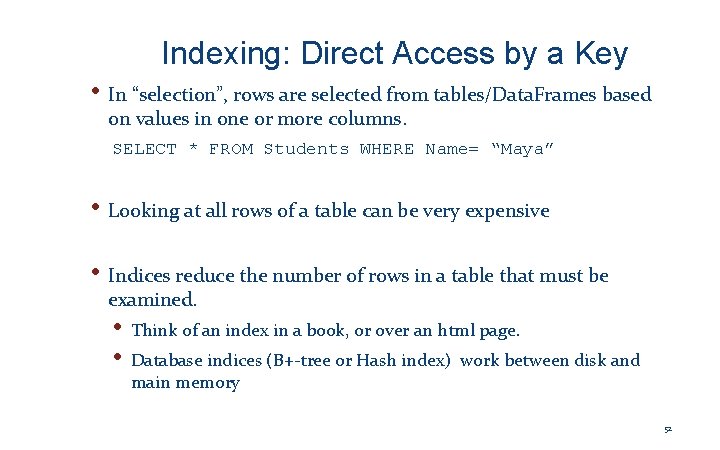 Indexing: Direct Access by a Key • In “selection”, rows are selected from tables/Data.