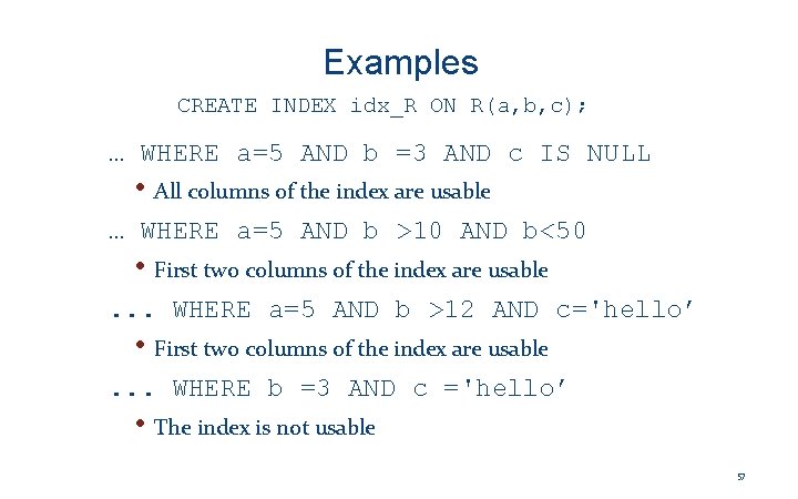 Examples CREATE INDEX idx_R ON R(a, b, c); … WHERE a=5 AND b =3