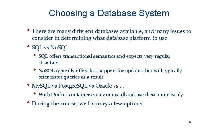 Choosing a Database System • There are many different databases available, and many issues