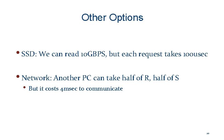 Other Options • SSD: We can read 10 GBPS, but each request takes 100