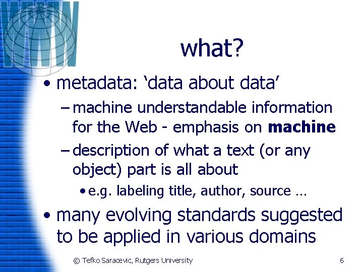 what? • metadata: ‘data about data’ – machine understandable information for the Web -