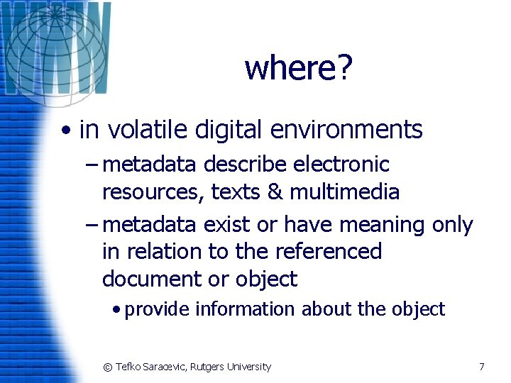 where? • in volatile digital environments – metadata describe electronic resources, texts & multimedia