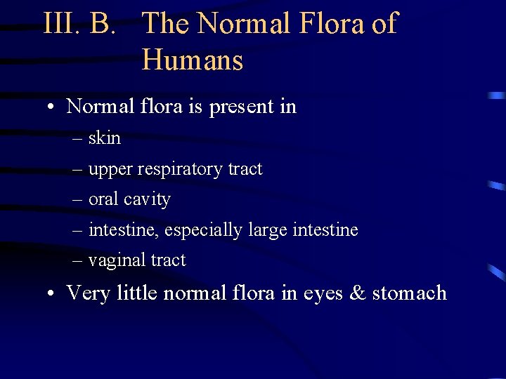 III. B. The Normal Flora of Humans • Normal flora is present in –