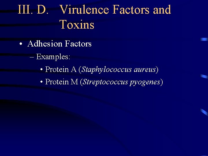 III. D. Virulence Factors and Toxins • Adhesion Factors – Examples: • Protein A