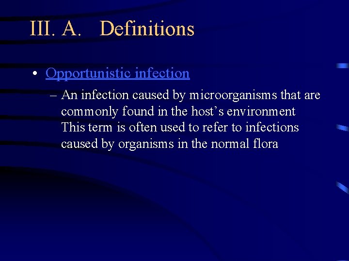 III. A. Definitions • Opportunistic infection – An infection caused by microorganisms that are