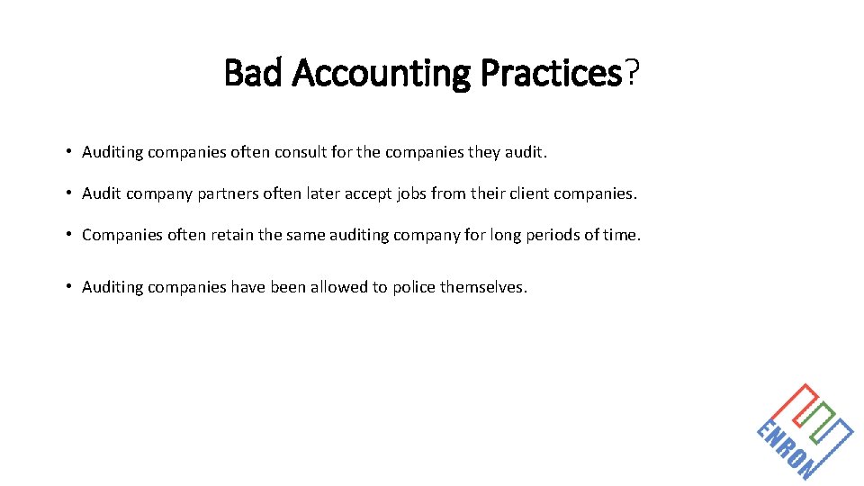 Bad Accounting Practices? • Auditing companies often consult for the companies they audit. •