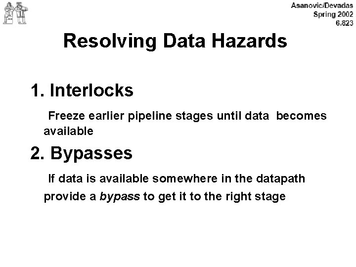 Resolving Data Hazards 1. Interlocks Freeze earlier pipeline stages until data becomes available 2.
