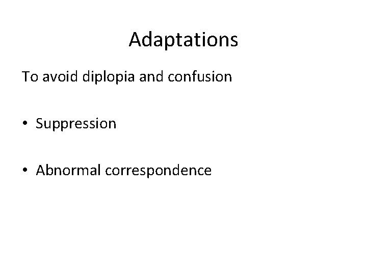 Adaptations To avoid diplopia and confusion • Suppression • Abnormal correspondence 