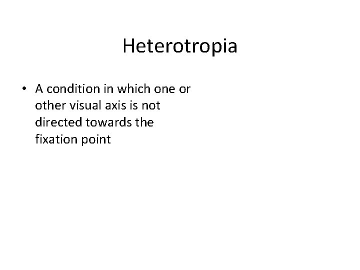 Heterotropia • A condition in which one or other visual axis is not directed