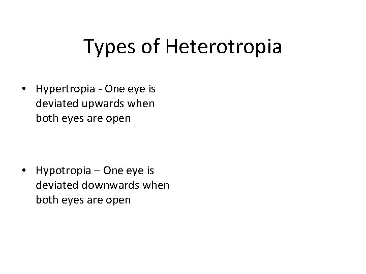 Types of Heterotropia • Hypertropia - One eye is deviated upwards when both eyes