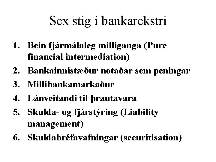 Sex stig í bankarekstri 1. Bein fjármálaleg milliganga (Pure financial intermediation) 2. Bankainnistæður notaðar