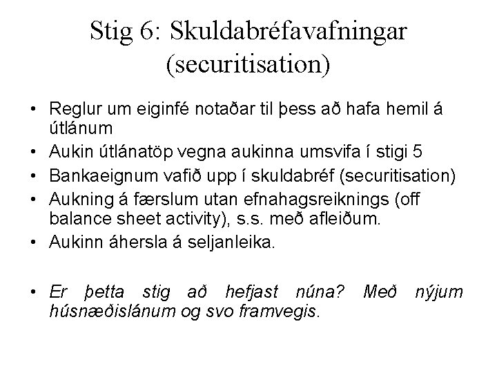 Stig 6: Skuldabréfavafningar (securitisation) • Reglur um eiginfé notaðar til þess að hafa hemil