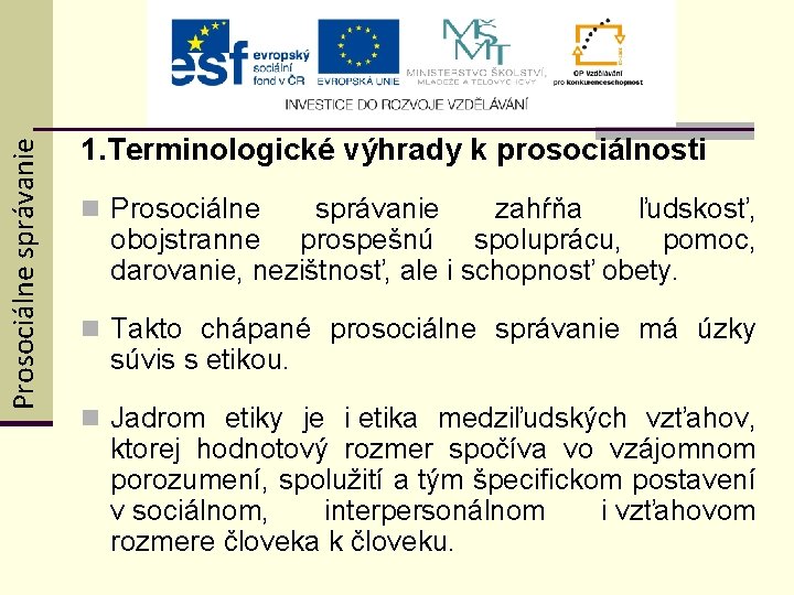 Prosociálne správanie 1. Terminologické výhrady k prosociálnosti n Prosociálne správanie zahŕňa ľudskosť, obojstranne prospešnú