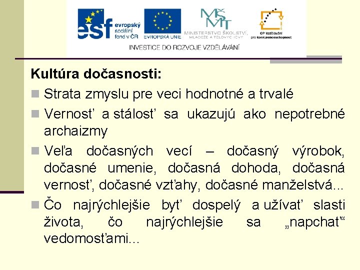 Kultúra dočasnosti: n Strata zmyslu pre veci hodnotné a trvalé n Vernosť a stálosť