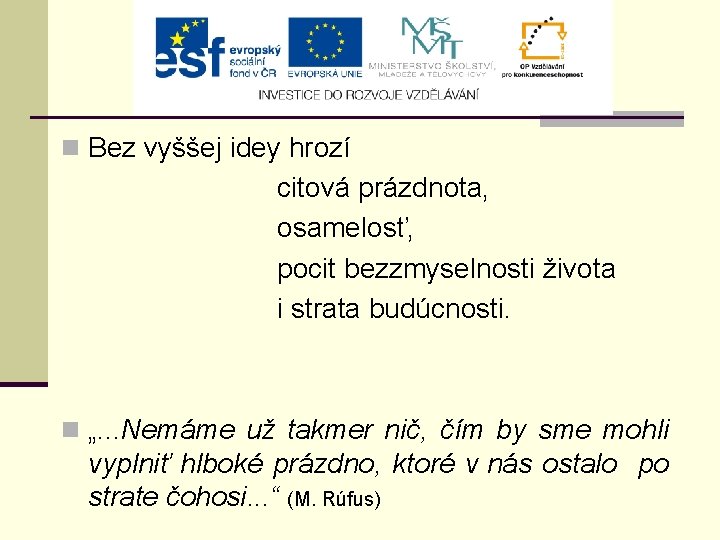 n Bez vyššej idey hrozí citová prázdnota, osamelosť, pocit bezzmyselnosti života i strata budúcnosti.