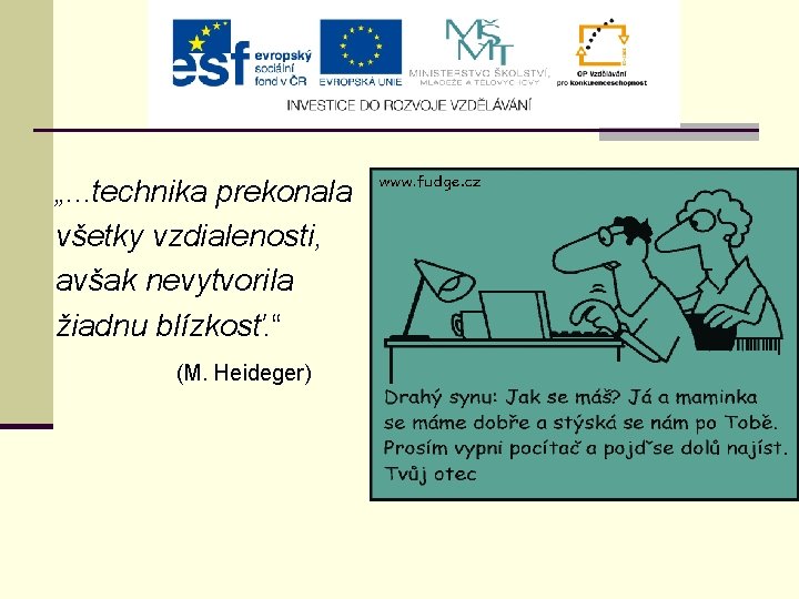 „. . . technika prekonala všetky vzdialenosti, avšak nevytvorila žiadnu blízkosť. “ (M. Heideger)