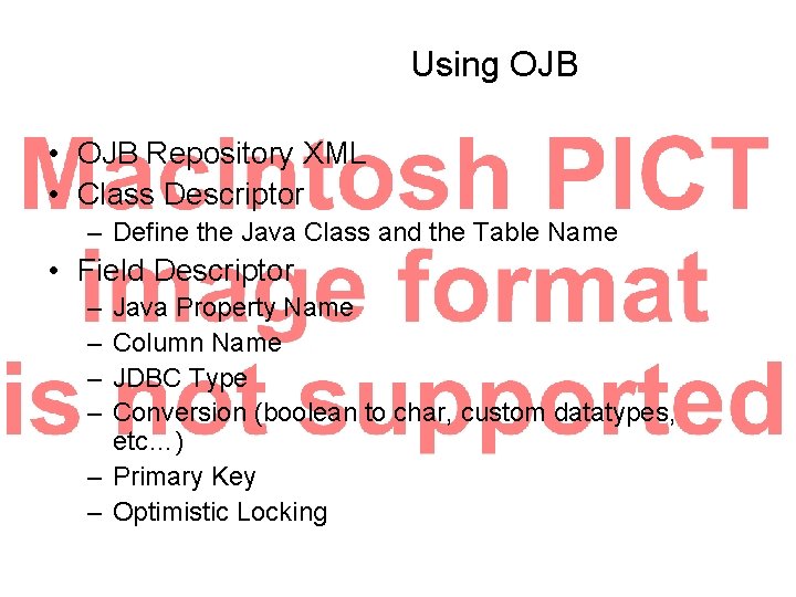 Using OJB • OJB Repository XML • Class Descriptor – Define the Java Class