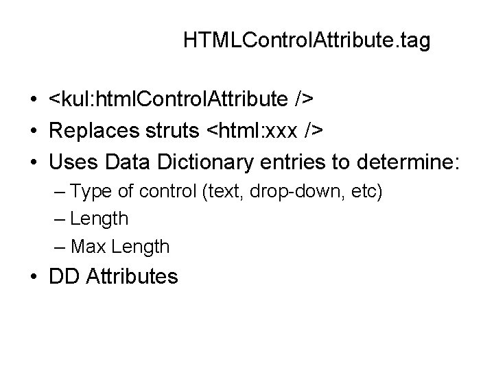 HTMLControl. Attribute. tag • <kul: html. Control. Attribute /> • Replaces struts <html: xxx