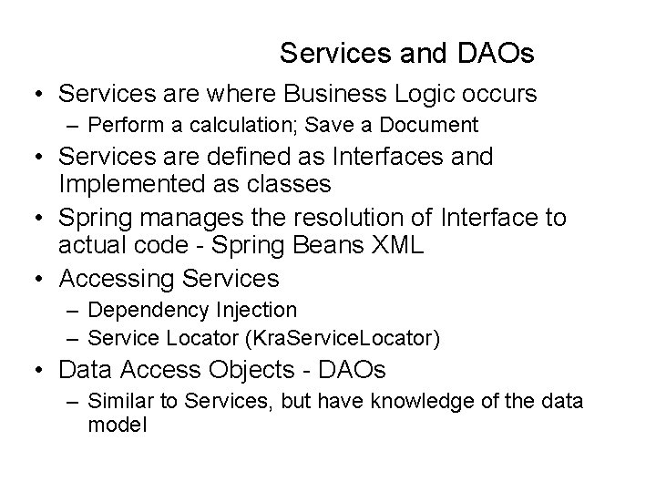 Services and DAOs • Services are where Business Logic occurs – Perform a calculation;