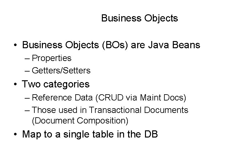 Business Objects • Business Objects (BOs) are Java Beans – Properties – Getters/Setters •