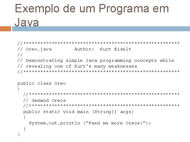 Exemplo de um Programa em Java //**************************** // Oreo. java Author: Kurt Eiselt //