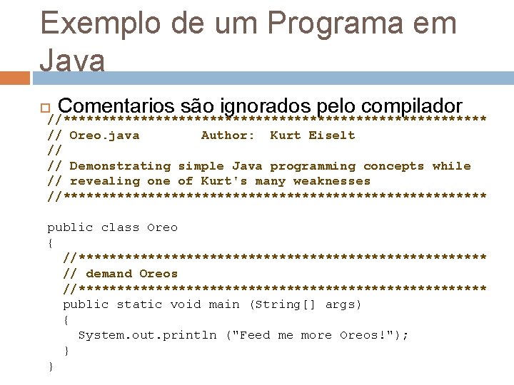 Exemplo de um Programa em Java Comentarios são ignorados pelo compilador //**************************** // Oreo.