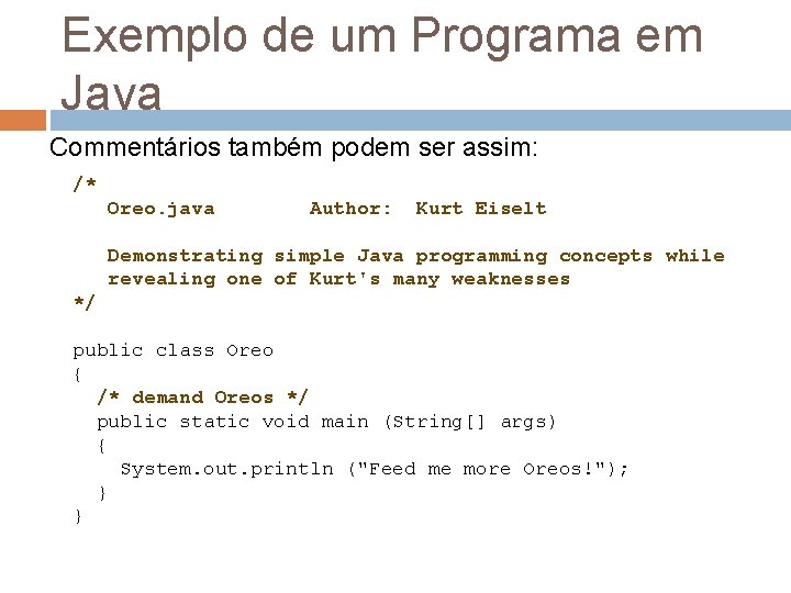 Exemplo de um Programa em Java Commentários também podem ser assim: /* Oreo. java