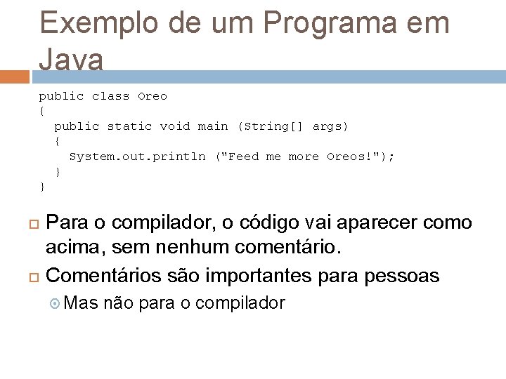 Exemplo de um Programa em Java public class Oreo { public static void main