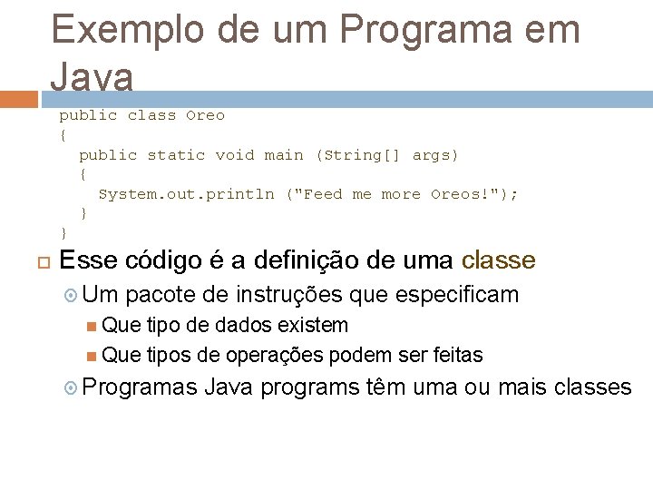 Exemplo de um Programa em Java public class Oreo { public static void main