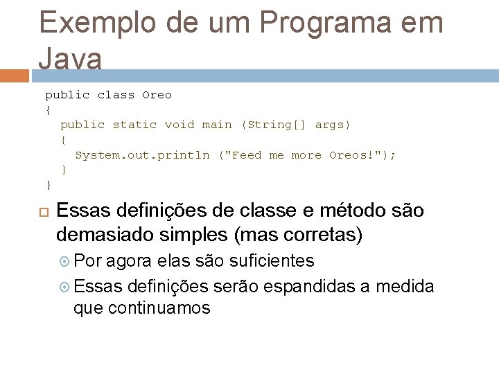 Exemplo de um Programa em Java public class Oreo { public static void main