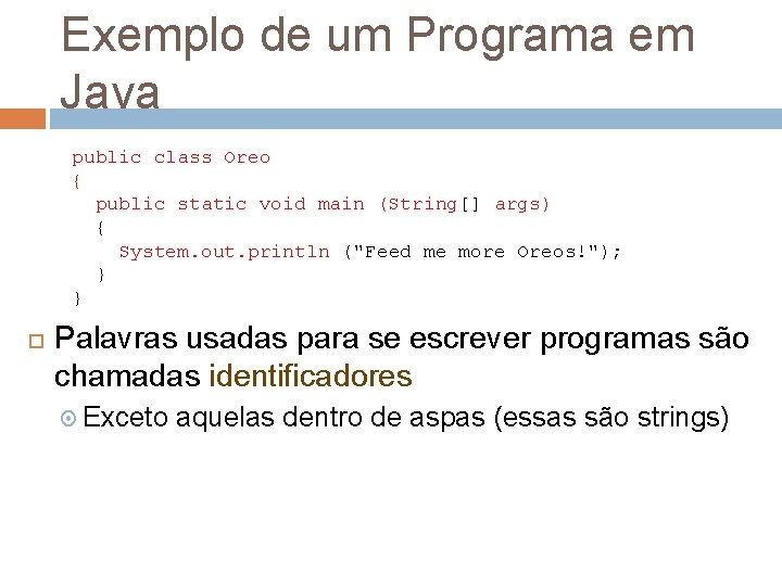 Exemplo de um Programa em Java public class Oreo { public static void main