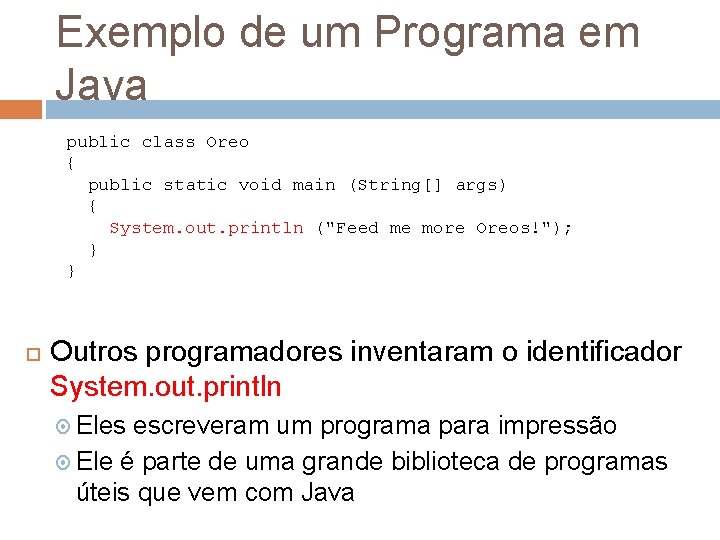 Exemplo de um Programa em Java public class Oreo { public static void main