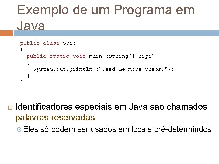 Exemplo de um Programa em Java public class Oreo { public static void main