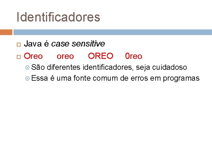 Identificadores Java é case sensitive Oreo oreo OREO São 0 reo diferentes identificadores, seja