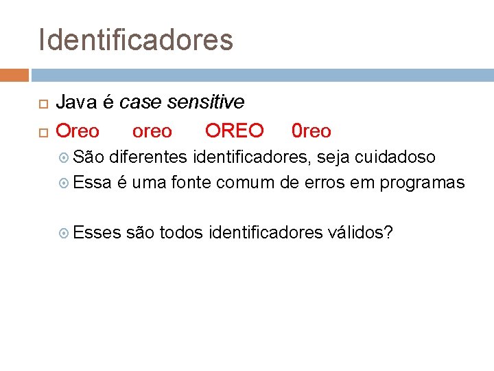 Identificadores Java é case sensitive Oreo oreo OREO 0 reo São diferentes identificadores, seja