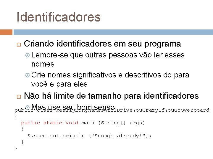 Identificadores Criando identificadores em seu programa Lembre-se que outras pessoas vão ler esses nomes