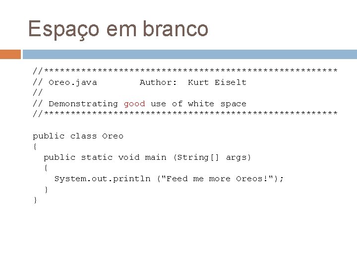 Espaço em branco //**************************** // Oreo. java Author: Kurt Eiselt // // Demonstrating good