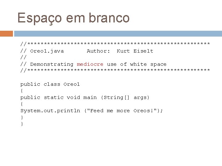 Espaço em branco //**************************** // Oreo 1. java Author: Kurt Eiselt // // Demonstrating