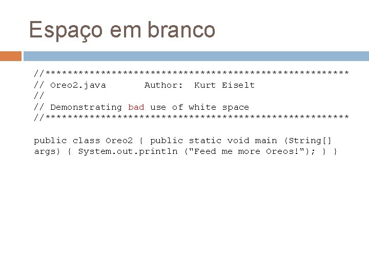 Espaço em branco //**************************** // Oreo 2. java Author: Kurt Eiselt // // Demonstrating