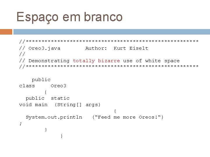 Espaço em branco //**************************** // Oreo 3. java Author: Kurt Eiselt // // Demonstrating