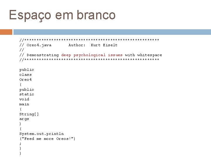 Espaço em branco //**************************** // Oreo 4. java Author: Kurt Eiselt // // Demonstrating